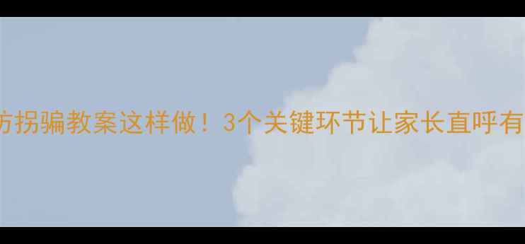 图片 中班防拐骗教案这样做！3个关键环节让家长直呼有效🔑2