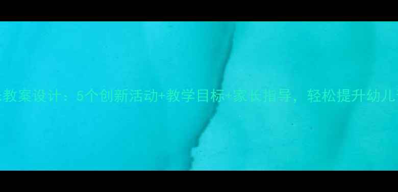 图片 中班音乐教案设计：5个创新活动+教学目标+家长指导，轻松提升幼儿音乐素养