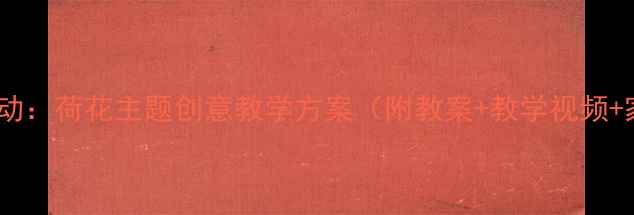 图片 中班音乐活动：荷花主题创意教学方案（附教案+教学视频+家长指导）1