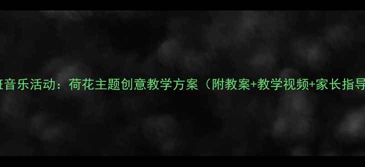 图片 中班音乐活动：荷花主题创意教学方案（附教案+教学视频+家长指导）2