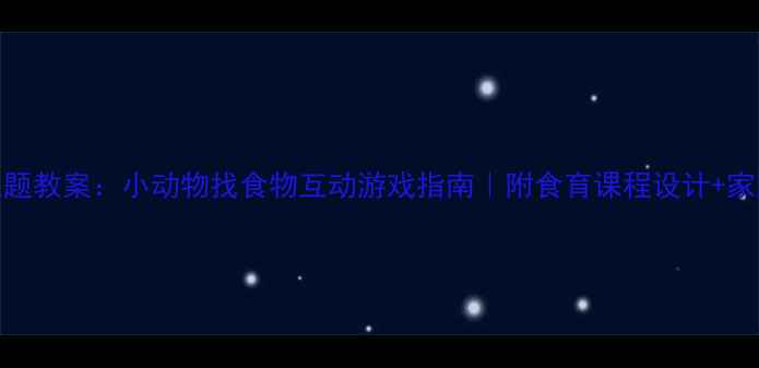 图片 中班食育主题教案：小动物找食物互动游戏指南｜附食育课程设计+家园共育方案
