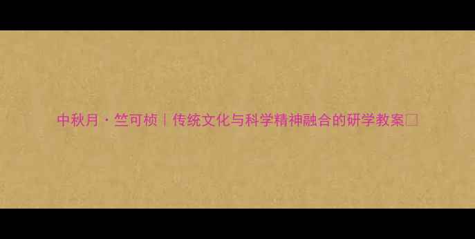图片 中秋月·竺可桢｜传统文化与科学精神融合的研学教案✨