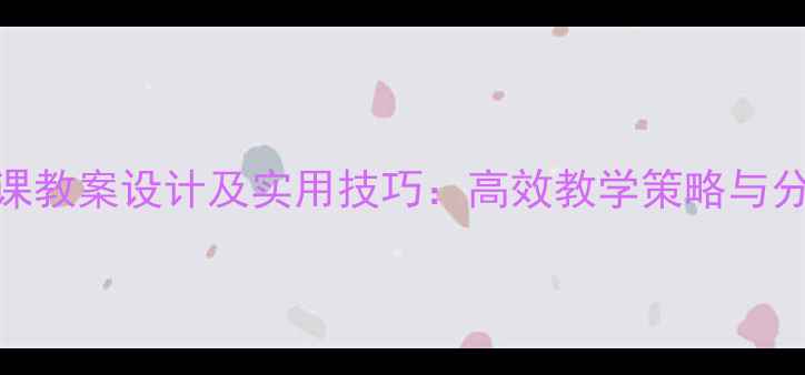 图片 中职英语听课教案设计及实用技巧：高效教学策略与分层教学方案