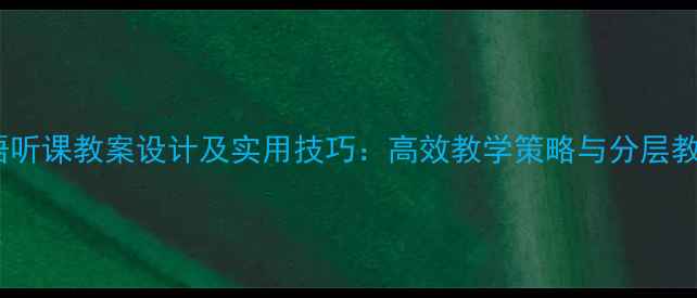 图片 中职英语听课教案设计及实用技巧：高效教学策略与分层教学方案1