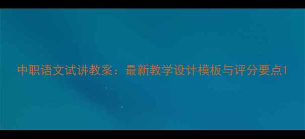 图片 中职语文试讲教案：最新教学设计模板与评分要点1
