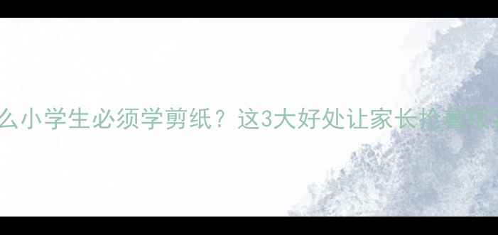 图片 为什么小学生必须学剪纸？这3大好处让家长抢着报名！1