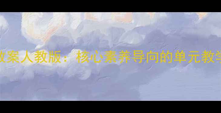 图片 九年级上册语文教案人教版：核心素养导向的单元教学设计与实施策略