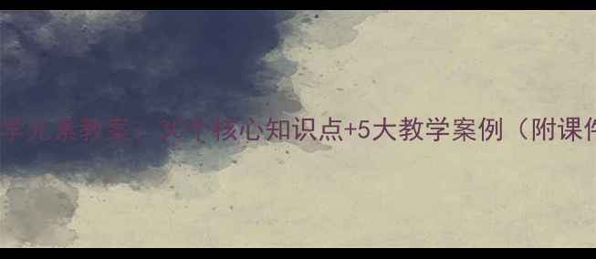 图片 九年级化学元素教案：30个核心知识点+5大教学案例（附课件下载）2