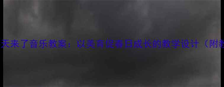 图片 二年级下册春天来了音乐教案：以美育促春日成长的教学设计（附教学资源包）1