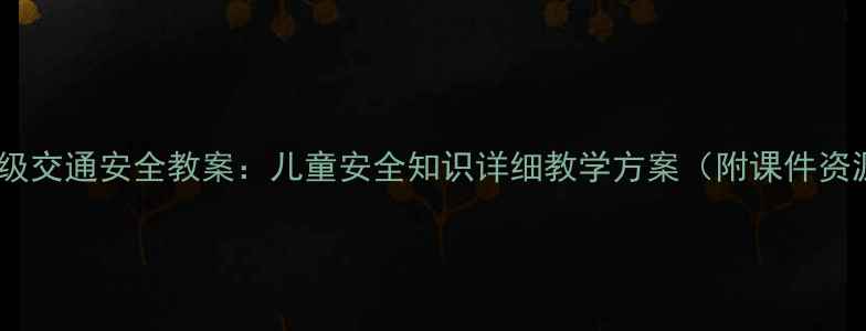 图片 二年级交通安全教案：儿童安全知识详细教学方案（附课件资源）1