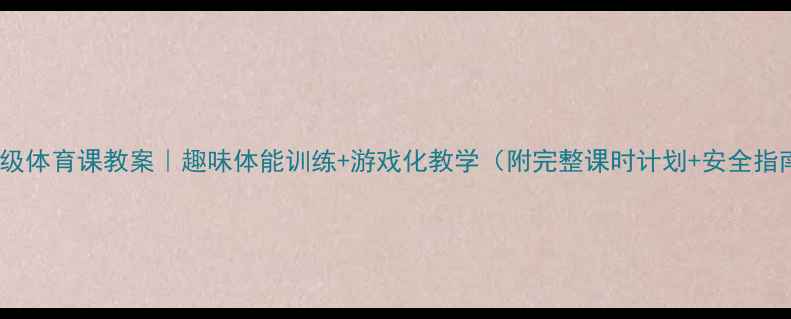 图片 二年级体育课教案｜趣味体能训练+游戏化教学（附完整课时计划+安全指南）1