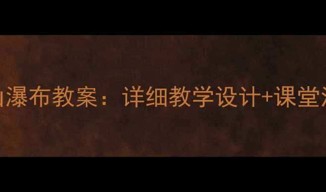 图片 二年级语文望庐山瀑布教案：详细教学设计+课堂活动+多媒体资源1