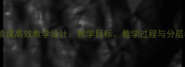 图片 二年级语文阅读课高效教学设计：教学目标、教学过程与分层教学策略详解1