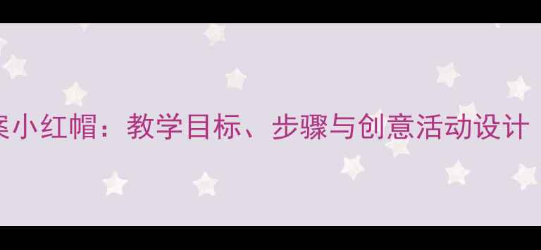 图片 二年级音乐教案小红帽：教学目标、步骤与创意活动设计（附教学资源）