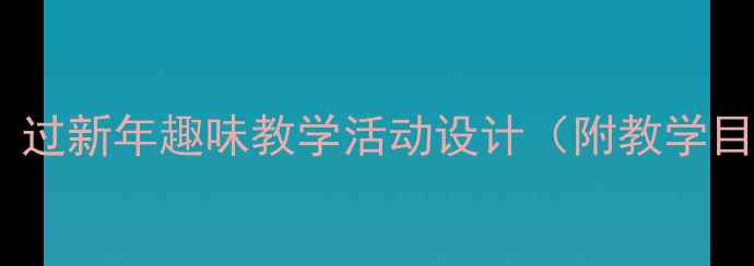图片 二年级音乐教案｜过新年趣味教学活动设计（附教学目标、教学步骤）2