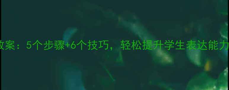 图片 五年级写人作文教案：5个步骤+6个技巧，轻松提升学生表达能力（附教学案例）2