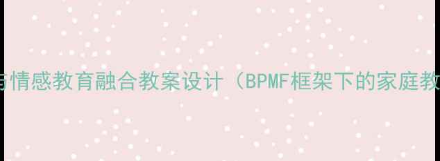 图片 亲子沟通与情感教育融合教案设计（BPMF框架下的家庭教育实践）1