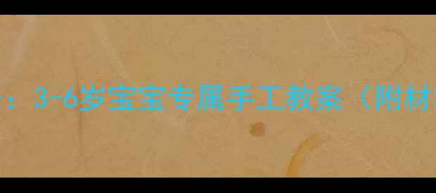 图片 亲子美术创意大公开：3-6岁宝宝专属手工教案（附材料清单+教学视频）1