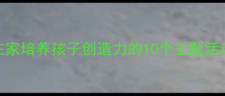 图片 亲子美术教案：在家培养孩子创造力的10个主题活动（附详细教程）