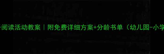 图片 亲子阅读活动教案｜附免费详细方案+分龄书单（幼儿园-小学）1