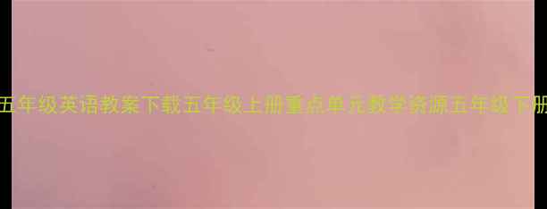 图片 人教版PEP五年级英语教案下载五年级上册重点单元教学资源五年级下册教学重点2