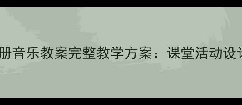 图片 人教版一年级上册音乐教案完整教学方案：课堂活动设计与教学资源包2