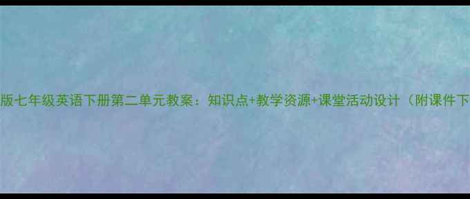 图片 人教版七年级英语下册第二单元教案：知识点+教学资源+课堂活动设计（附课件下载）