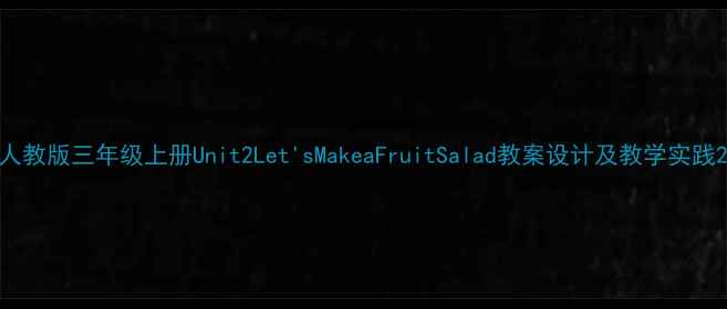 图片 人教版三年级上册Unit2Let'sMakeaFruitSalad教案设计及教学实践2
