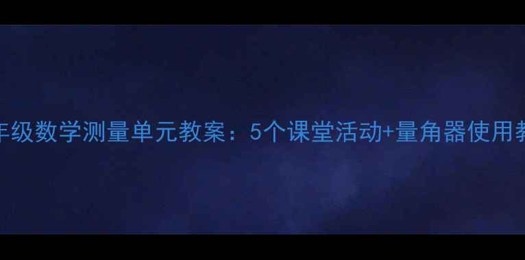图片 人教版三年级数学测量单元教案：5个课堂活动+量角器使用教学全攻略