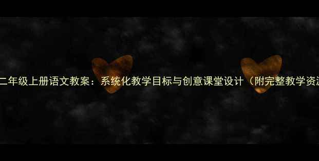 图片 人教版二年级上册语文教案：系统化教学目标与创意课堂设计（附完整教学资源包）1