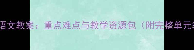 图片 人教版初二语文教案：重点难点与教学资源包（附完整单元教学方案）2