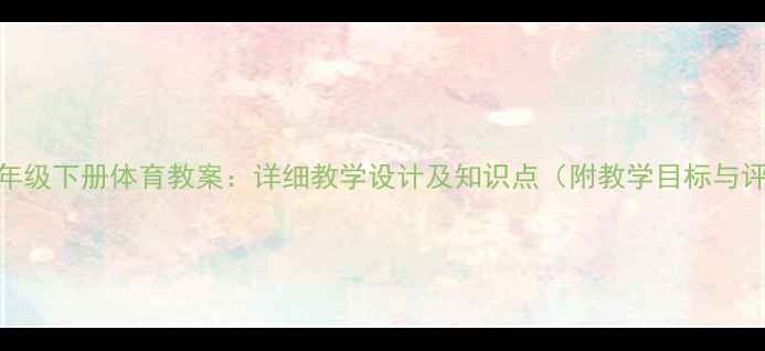 图片 人教版四年级下册体育教案：详细教学设计及知识点（附教学目标与评价方案）