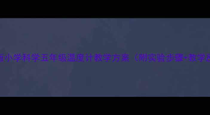 图片 人教版小学科学五年级温度计教学方案（附实验步骤+教学反思）