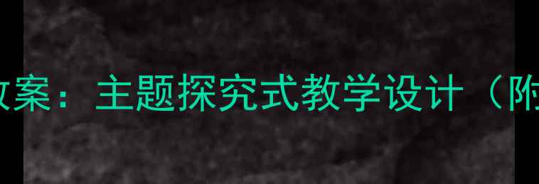 图片 人教版必修四Unit3教案：主题探究式教学设计（附教学目标、重难点）