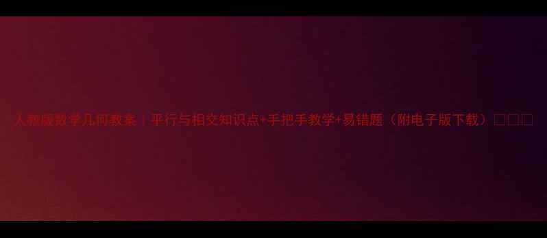 图片 人教版数学几何教案｜平行与相交知识点+手把手教学+易错题（附电子版下载）📚✏️