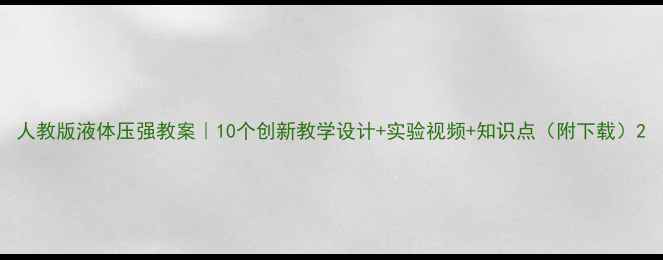 图片 人教版液体压强教案｜10个创新教学设计+实验视频+知识点（附下载）2
