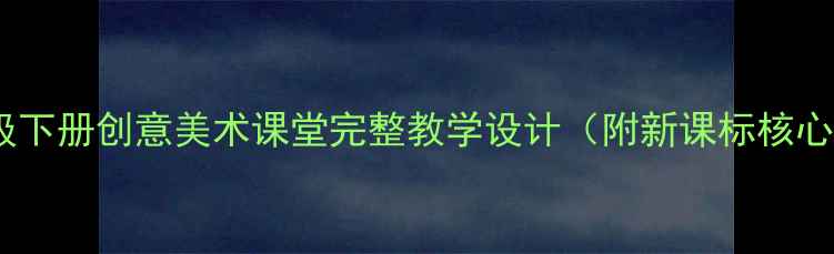 图片 人教版美术四年级下册创意美术课堂完整教学设计（附新课标核心素养落地方案）1