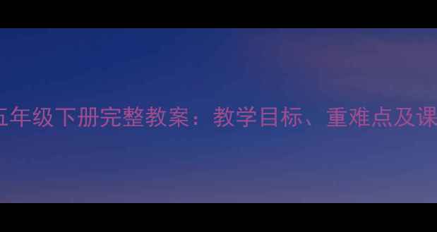 图片 人教版音乐五年级下册完整教案：教学目标、重难点及课堂活动设计1