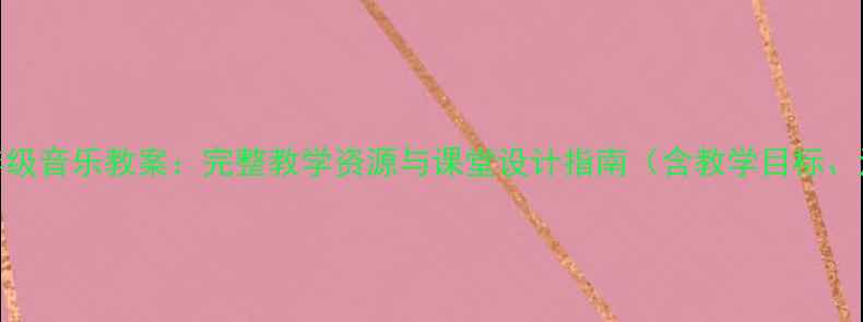图片 人音版四年级音乐教案：完整教学资源与课堂设计指南（含教学目标、活动案例）