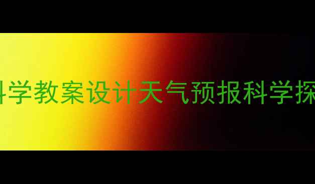 图片 从基础到实践：初中科学教案设计天气预报科学探究教学目标与活动全1