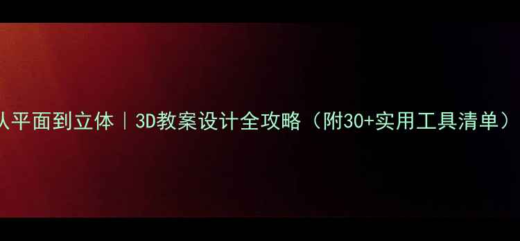 图片 从平面到立体｜3D教案设计全攻略（附30+实用工具清单）1