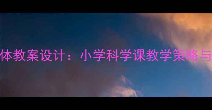 图片 会动的身体教案设计：小学科学课教学策略与活动方案