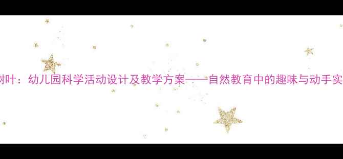 图片 会跳舞的树叶：幼儿园科学活动设计及教学方案——自然教育中的趣味与动手实践全攻略1