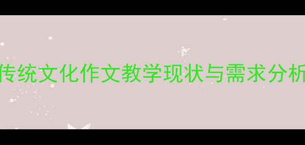 图片 传统文化作文教学现状与需求分析