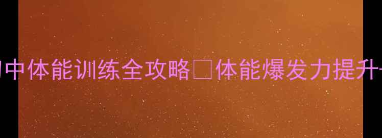 图片 体育冲锋教案初中体能训练全攻略✅体能爆发力提升+课堂管理技巧1