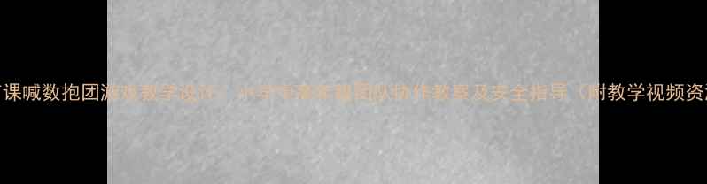 图片 体育课喊数抱团游戏教学设计：小学中高年级团队协作教案及安全指导（附教学视频资源）