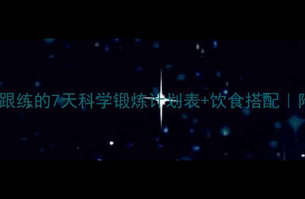 图片 体能提升秘籍懒人也能跟练的7天科学锻炼计划表+饮食搭配｜附儿童青少年健身指南1