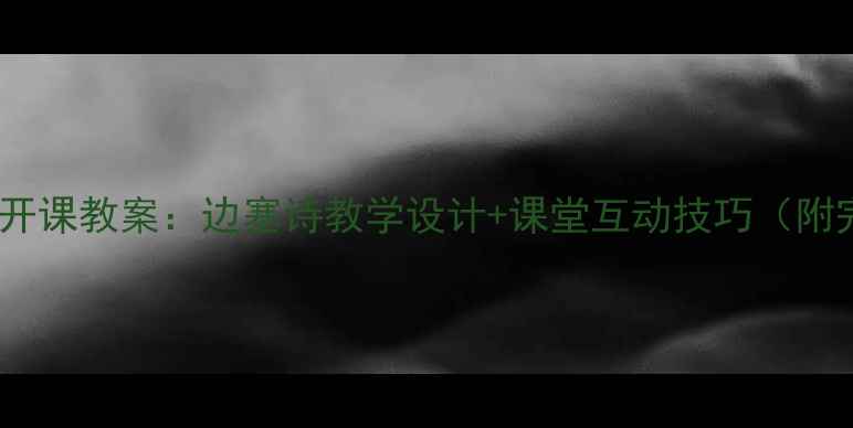 图片 使至塞上公开课教案：边塞诗教学设计+课堂互动技巧（附完整课件）1