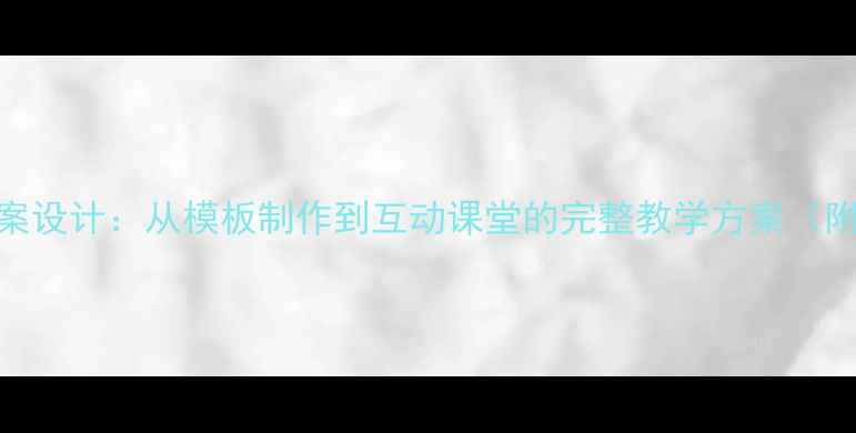 图片 信息技术PPT教案设计：从模板制作到互动课堂的完整教学方案（附20+实用模板）