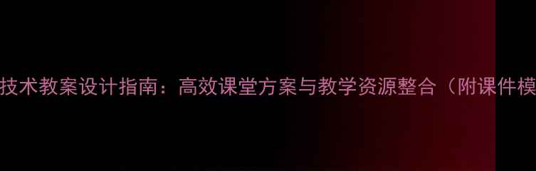 图片 信息技术教案设计指南：高效课堂方案与教学资源整合（附课件模板）